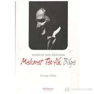 Atatürk'Ün Tarih Öğretmeni Mehmet Tevfik Bilge-Güngör Toplu