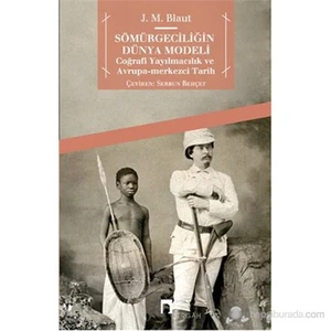 Sömürgeciliğin Dünya Modeli (Coğrafi Yayılmacılık Ve Avrupa-Merkezci Tarih)-J. M. Blaut