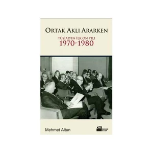 Ortak Aklı Ararken - Tüsiad'ın İlk On Yılı 1970 - 1980