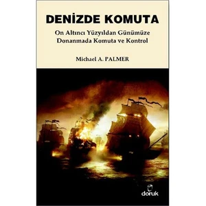 Denizde Komuta - (On Altıncı Yüzyıldan Günümüze Donanmada Komuta Ve Kontrol)-Michael A. Palmer
