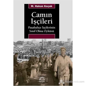Camın İşçileri - Paşabahçe İşçilerinin Sınıf Olma Öyküsü-M. Hakan Koçak