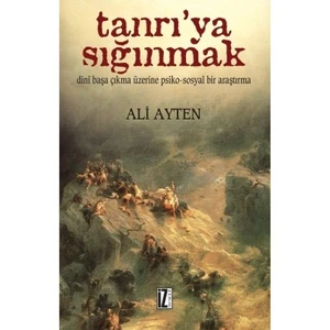 Tanrı’Ya Sığınmak (Dini Başa Çıkma Üzerine Psiko-Sosyal Bir Araştırma)-Ali Ayten