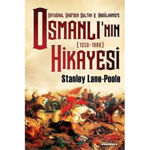 Osmanlının Hikayesi - (Ertuğrul Gazi'Den Sultan 2. Abdülhamid'E - 1250-1880)-Stanley Lane Poole