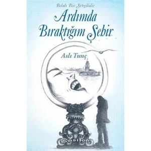 Belalı Bir Sevgilidir: Ardımda Bıraktığım Şehir - Aslı Tunç