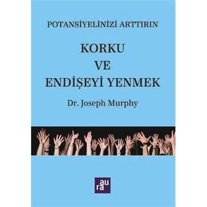 Potansiyelinizi Arttırın: Korku ve Endişeyi Yenmek - Joseph Murphy