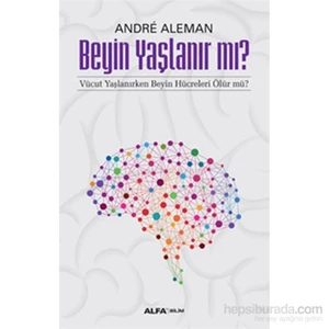 Beyin Yaşlanır Mı? Vücut Yaşlanırken Beyin Hücreleri Ölür Mü? - Andre Aleman