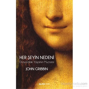 Her Şeyin Nedeni Dünya’Daki Yaşamın Mucizesi-John Gribbin