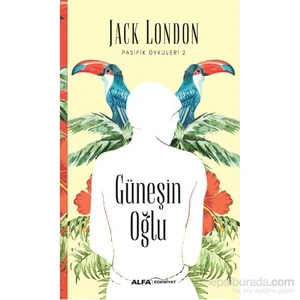 Pasifik Öyküleri 2: Güneşin Oğlu - Jack London