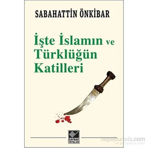 İşte İslamın Ve Türklüğün Katilleri-Sabahattin Önkibar
