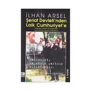 Şeriat Devleti'Nden Laik Cumhuriyet'E Teokratik Devlet Anlayışından Demokratik Devlet Anlayışına-İlhan Arsel