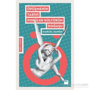 Öpüşmenin Tarihi Popüler Kültürün Doğuşu - Marcel Danesi