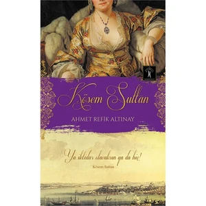 Kösem Sultan: Ya İktidar Olacaksın Ya Hiç-Ahmet Refik Altınay