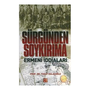 SÜRGÜNDEN SOYKIRIMA ERMENİ İDDİALARI