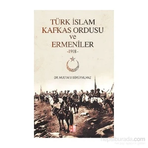 Türk İslam Kafkas Ordusu Ve Ermeniler 1918-Mustafa Görüryılmaz
