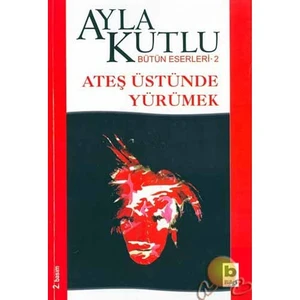 Ateş Üstünde Yürümek - Ayla Kutlu