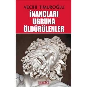 İnançları Uğruna Öldürülenler-Vecihi Timuroğlu