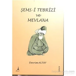 Şems i Tebrizi Ve Mevlana Celaleddin Rumi - Devrim Altay