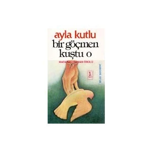 Bir Göçmen Kuştu O - Ayla Kutlu