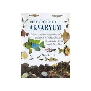 Bütün Yönleriyle Akvaryum (Ciltli) - Peter W. Scott