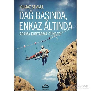 Dağ Başında, Enkaz Altında Arama Kutarma Güncesi - Yılmaz Sevgül