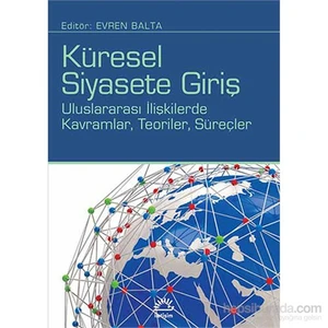 Küresel Siyasete Giriş - Uluslararası İlişkilerde Kavramlar, Teoriler, Süreçler-Evren Balta