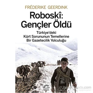 Roboskî: Gençler Öldü Türkiye'deki Kürt Sorununun Temellerine Bir Gazetecilik Yolculuğu - Frederike Geerdink