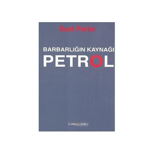 Barbarlığın Kaynağı Petrol - Suat Parlar