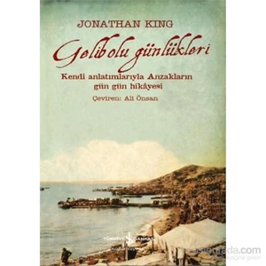 Gelibolu Günlükleri: Kendi Anlatımlarıyla Anzakların Gün Gün Hikayesi - Jonathan King