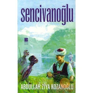 Sencivanoğlu: Büyük Türk Romanı - Abdullah Ziya Kozanoğlu