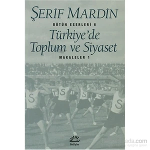 Türkiye’de Toplum ve Siyaset - Makaleler 1 - Bütün Eserleri - Şerif Mardin