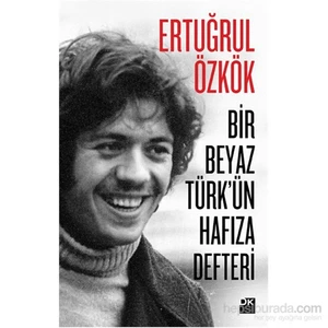 Bir Beyaz Türk'Ün Hafıza Defteri - Ertuğrul Özkök
