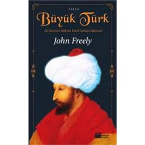 Büyük Türk - İki Denizin Hakimi Fatih Sultan Mehmed - John Freely
