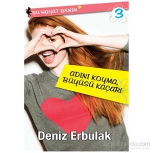 Bu Hayat Benim 3: Adını Koyma, Büyüsü Kaçar! - Deniz Erbulak
