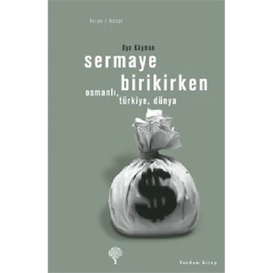 Sermaye Birikirken Osmanlı, Türkiye, Dünya - Oya Köymen