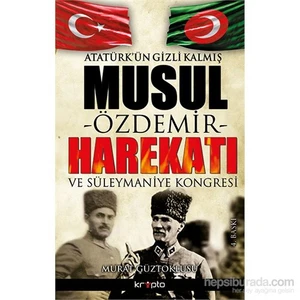 Atatürk’Ün Gizli Kalmış Musul -Özdemir- Harekatı-Murat Güztoklusu