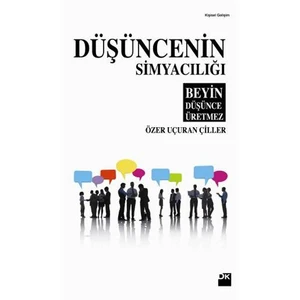Düşüncenin Simyacılığı: Beyin Düşünce Üretmez - Özer Uçuran Çiller