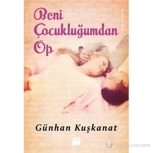 Beni Çocukluğumdan Öp - Günhan Kuşkanat