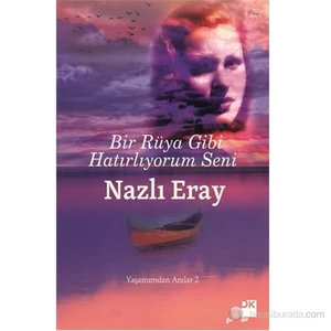Bir Rüya gibi Hatırlıyorum Seni: Yaşamından Anılar 2 - Nazlı Eray