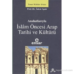 Anahatlarıyla İslam Öncesi Arap Tarihi Ve Kültürü-Adem Apak