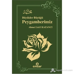 Büyükler Büyüğü Peygamberimiz-Ahmet Lütfi Kazancı