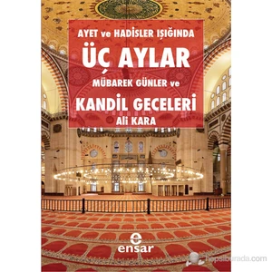 Ayet Ve Hadisler Işığında Üç Aylar Mübarek Günler Ve Kandil Geceleri-Ali Kara