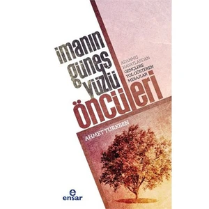İmanın Güneş Yüzlü Öncüleri (Adanmış Hayatlardan Gençlere Yol Gösteren Mesajlar)-Ahmet Türkben