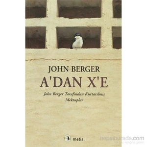 A’Dan X’E: John Berger Tarafından Kurtarılmış Mektuplar - John Berger