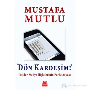 Dön Kardeşim - İktidar-Medya İlişkilerinin Perde Arkası - Mustafa Mutlu