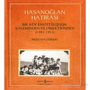Hasanoğlan Hatırası : Bir Köy Enstitülünün Kaleminden ve Objektifinden - Mustafa Güneri