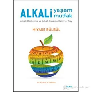 Alkali Yaşam Mutfak - Alkali Beslenme Ve Alkali Yaşama Dair Her Şey - Miyase Bülbül