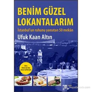 Benim Güzel Lokantalarım - İstanbul’Un Ruhunu Yansıtan 50 Mekân (Ebru Omurcalı’Dan Meze Tarifleriyle) (Ciltli)-Ufuk Kaan Altın