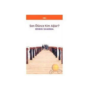 Sen Ölünce Kim Ağlar? - Robin S. Sharma