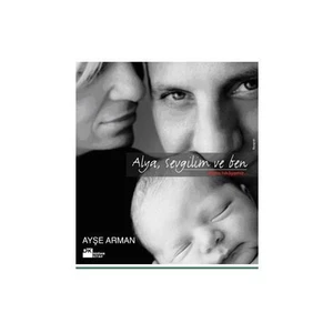 Alya, Sevgilim ve Ben, Bizim Hikayemiz - Ayşe Arman