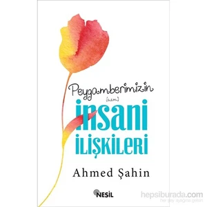 Peygamberimizin (A.S.M.) İnsani İlişkileri-Ahmed Şahin